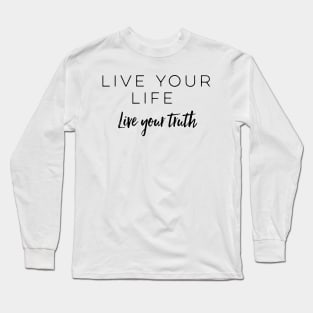 Live Your Life Live Your Truth Long Sleeve T-Shirt